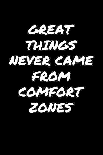 Great Things Never Came From Comfort Zones&#65533;