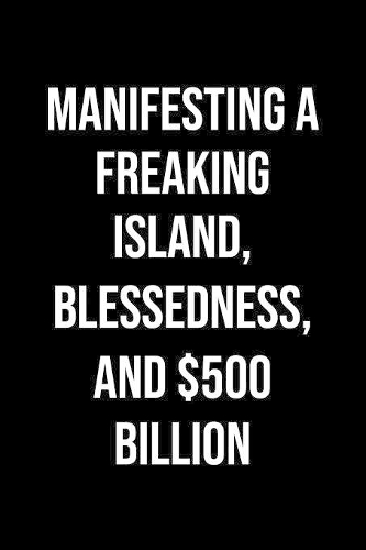 Manifesting A Freaking Island Blessedness And 500 Billion