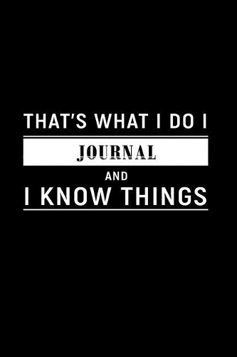 That's What I Do I Journal and I Know Things: A 6 X 9 Inch Matte Softcover Paperback Notebook Journal with 120 Blank Lined Pages