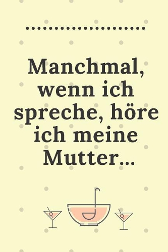Manchmal, Wenn Ich Spreche, Höre Ich Meine Mutter...