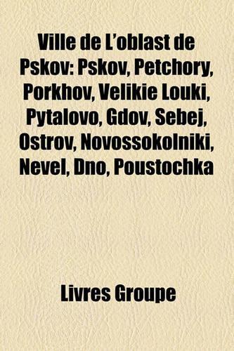 Ville de L'Oblast de Pskov: Pskov, Petchory, Porkhov, Veliki Louki, Pytalovo, Gdov, Sebej, Ostrov, Novossokolniki, Nevel, Dno, Poustochka(French)