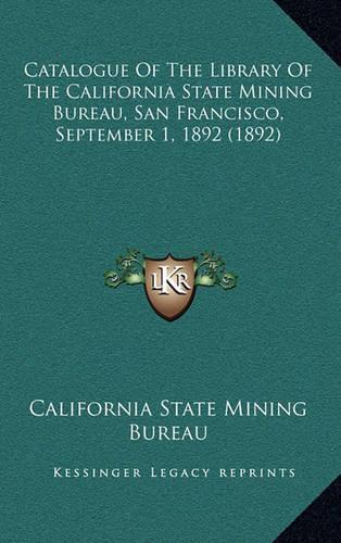 Catalogue of the Library of the California State Mining Bureau, San Francisco, September 1, 1892 (1892)