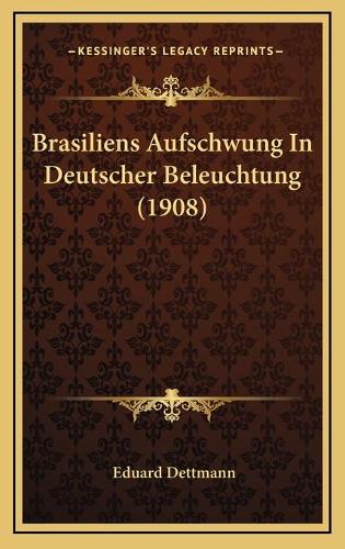 Brasiliens Aufschwung In Deutscher Beleuchtung (1908): (German)