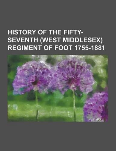 History of the Fifty-Seventh (West Middlesex) Regiment of Foot 1755-1881