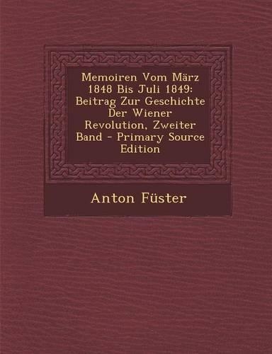 Memoiren Vom Marz 1848 Bis Juli 1849: Beitrag Zur Geschichte Der Wiener Revolution, Zweiter Band(German)