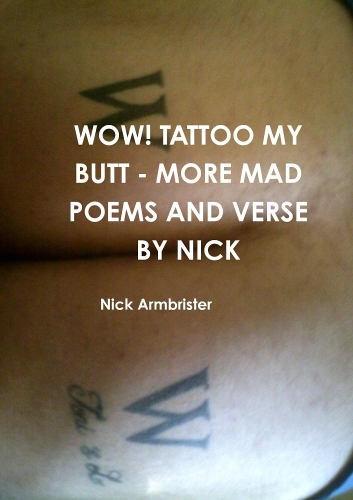 Wow! Tattoo My Butt - More Mad Poems and Verse by Nick: (English)