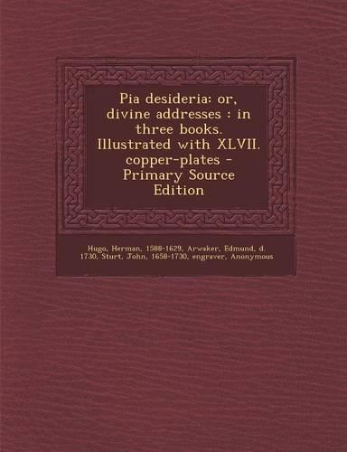 Pia Desideria: Or, Divine Addresses: In Three Books. Illustrated with XLVII. Copper-Plates(English)