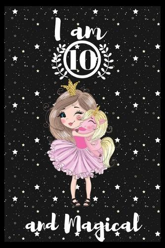 I am 10 and magical: A awesome birthday gift for kids. Inspirational & Memorable birthday gift for kids. Draw & Write with unicorn inside journal notebook is the adorabl