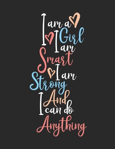 I Am A Girl I Am Smart I Am Strong And I Can Do Anything