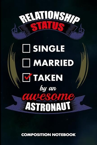 Relationship Status Single Married Taken by an Awesome Astronaut: Composition Notebook, Birthday Journal for Spaceflight Pilots to Write on
