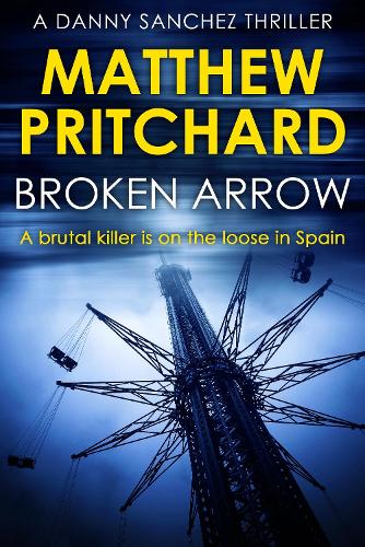 Broken Arrow: A brutal killer is on the loose in Spain(3 Danny Sanchez Thrillers)