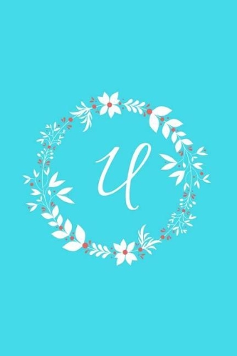 U: Tiffany Blue Floral / Monogram Initial 'u' Notebook: (6 X 9) Diary, Daily Planner, Lined Daily Journal for Writing, 100 Pages, Soft Cover
