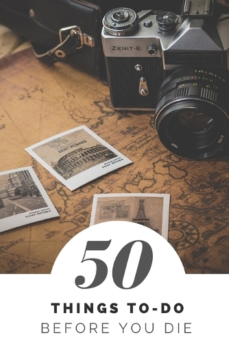50 Things To Do Before You Die: 100 Pages to Write What Do You Want To Do, Traveler and Backpacker Edition(1 Things To-Do)