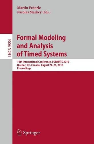 Formal Modeling and Analysis of Timed Systems: 14th International Conference, FORMATS 2016, Quebec, QC, Canada, August 24-26, 2016, Proceedings(Theoretical Computer Science and General Issues)
