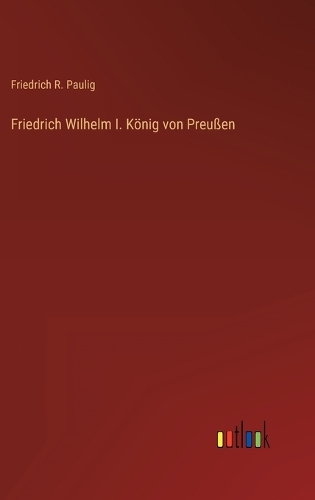 Friedrich Wilhelm I. König von Preußen