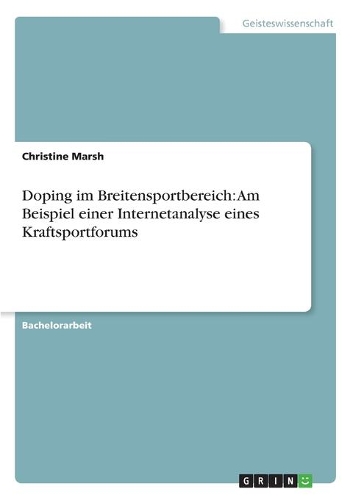Doping im Breitensportbereich: Am Beispiel einer Internetanalyse eines Kraftsportforums(German)