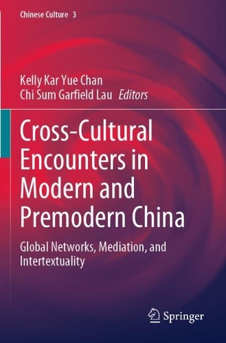 Cross-Cultural Encounters in Modern and Premodern China: Global Networks, Mediation, and Intertextuality(3 Chinese Culture)