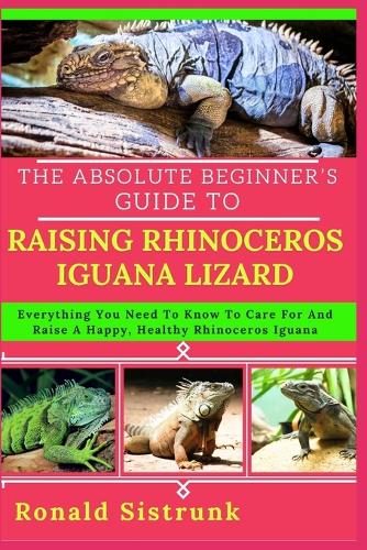 The Absolute Beginner's Guide to Raising Rhinoceros Iguana Lizard