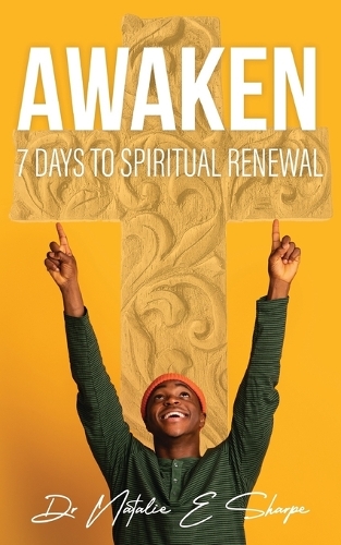 Awaken 7 Days To Spiritual Renewal: 7 Days to Spiritual Awakening: A Daily Devotional for Empowering Your Spirit