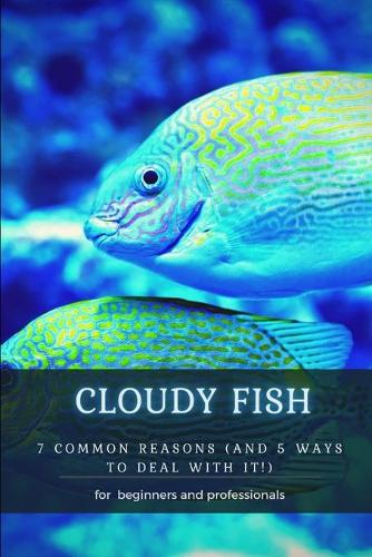 Cloudy Fish: 7 Common Reasons (and 5 Ways T&#1054; Deal with It!)