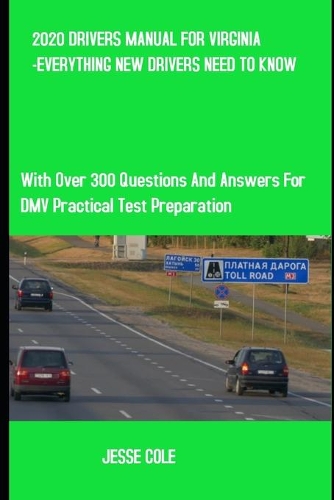 2020 Drivers Manual for Virginia -Everything New Drivers Need to Know: With Over 300 Questions and Answers for DMV Practical Test Preparation.