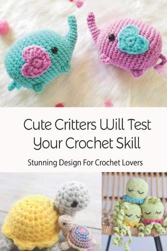 Cute Critters Will Test Your Crochet Skill