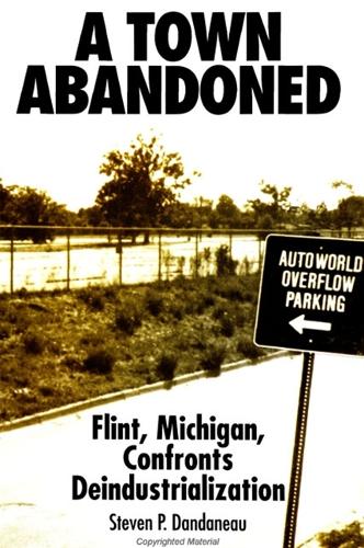 A Town Abandoned: Flint, Michigan, Confronts Deindustrialization(SUNY series in Popular Culture and Political Change)