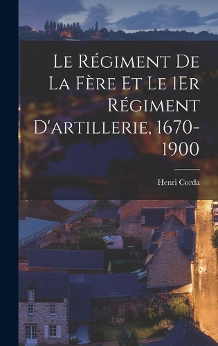 Le Régiment De La Fère Et Le 1Er Régiment D'artillerie, 1670-1900