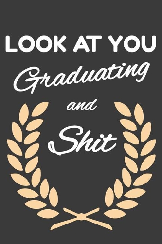 Look At You Graduating And Shit