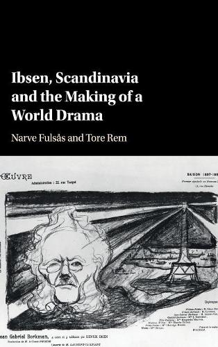Ibsen, Scandinavia and the Making of a World Drama