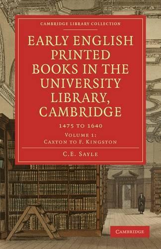 Early English Printed Books in the University Library, Cambridge: Volume 1, Caxton to F. Kingston: 1475 to 1640(Cambridge Library Collection - History of Printing, Publishing and Libraries)