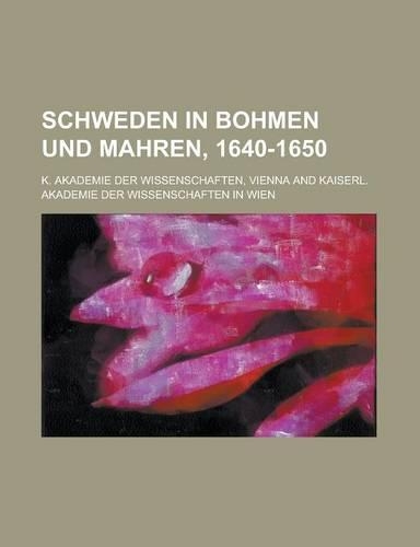 Schweden in Bohmen Und Mahren, 1640-1650: (English)