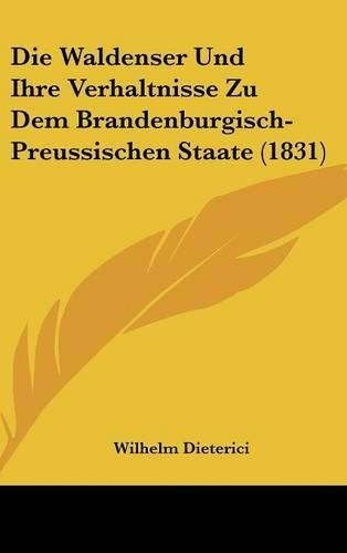 Die Waldenser Und Ihre Verhaltnisse Zu Dem Brandenburgisch-Preussischen Staate (1831)