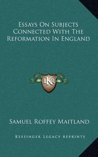 Essays on Subjects Connected with the Reformation in England