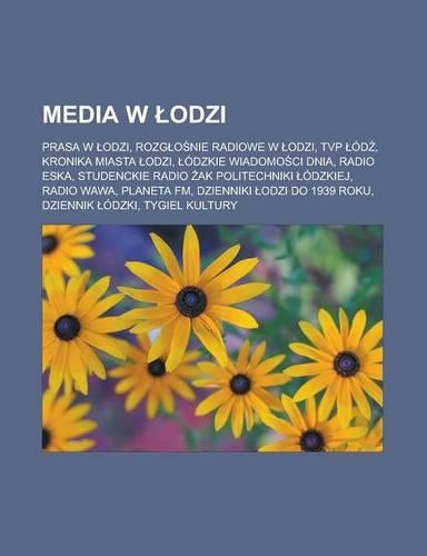 Media W Odzi: Prasa W Odzi, Rozg O Nie Radiowe W Odzi, Tvp Od, Kronika Miasta Odzi, Odzkie Wiadomo CI Dnia, Radio Eska, Studenckie Radio AK Politechniki Odzkiej, (Polish)
