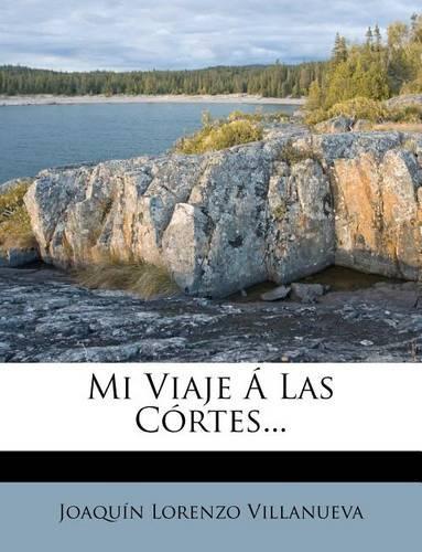 Mi Viaje Á Las Córtes...