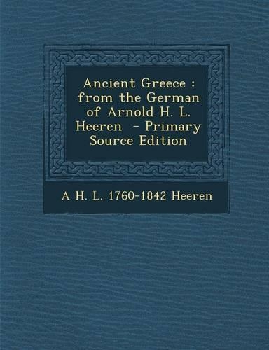 Ancient Greece: From the German of Arnold H. L. Heeren