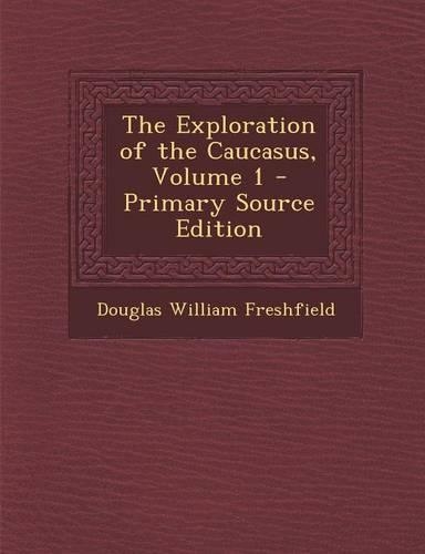 The Exploration of the Caucasus, Volume 1 - Primary Source Edition