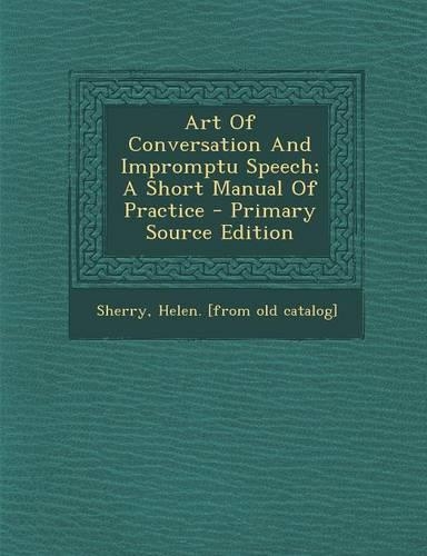 Art of Conversation and Impromptu Speech; A Short Manual of Practice - Primary Source Edition