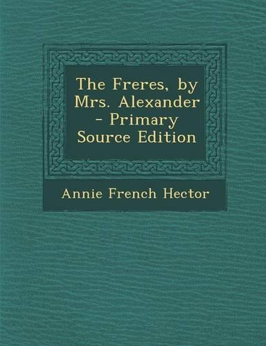 The Freres, by Mrs. Alexander - Primary Source Edition: (English)