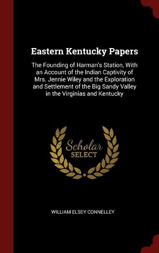 Eastern Kentucky Papers: The Founding of Harman's Station, With an Account of the Indian Captivity of Mrs. Jennie Wiley and the Exploration and Settlement of the Big Sandy V
