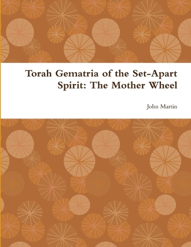 Torah Gematria of the Set-Apart Spirit: The Mother Wheel: The Mother Wheel(Hebrew)