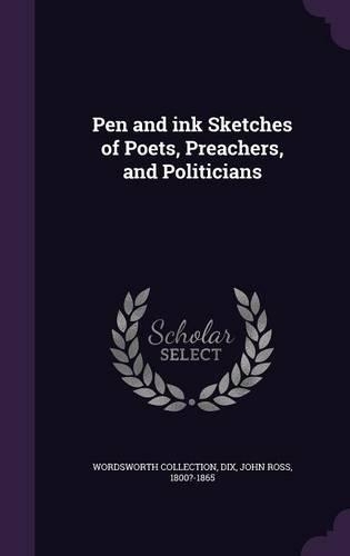 Pen and ink Sketches of Poets, Preachers, and Politicians