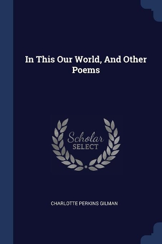 In This Our World, And Other Poems