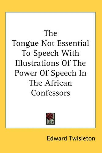 The Tongue Not Essential To Speech With Illustrations Of The Power Of Speech In The African Confessors