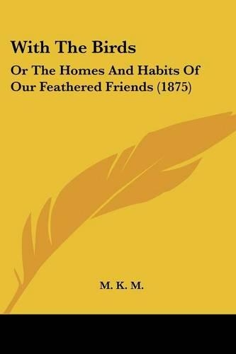 With The Birds: Or The Homes And Habits Of Our Feathered Friends (1875)