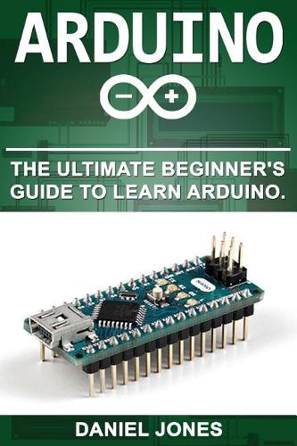 Arduino: The Ultimate Beginner's Guide to Learn Arduino(1 Arduino)
