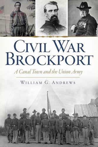 Civil War Brockport: A Canal Town and the Union Army(Civil War)