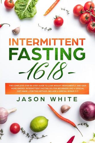 Intermittent Fasting 16/8: The complete step by step guide to lose weight and gain more energy. intermittent fasting 101 for beginners and a diet made for this method. Include(2 Intermittent Fasting)