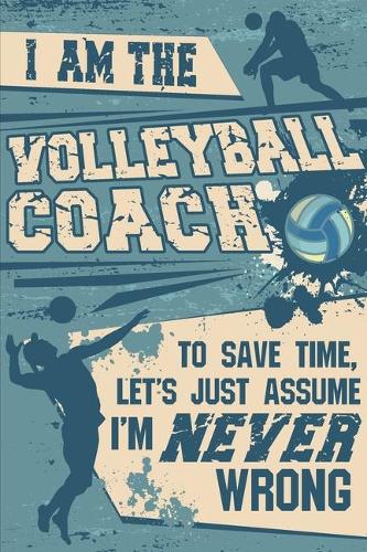 Volleyball Coaching Notebook - Just Assume That I'm Never Wrong - 8.5x11 Coaches Practice Journal